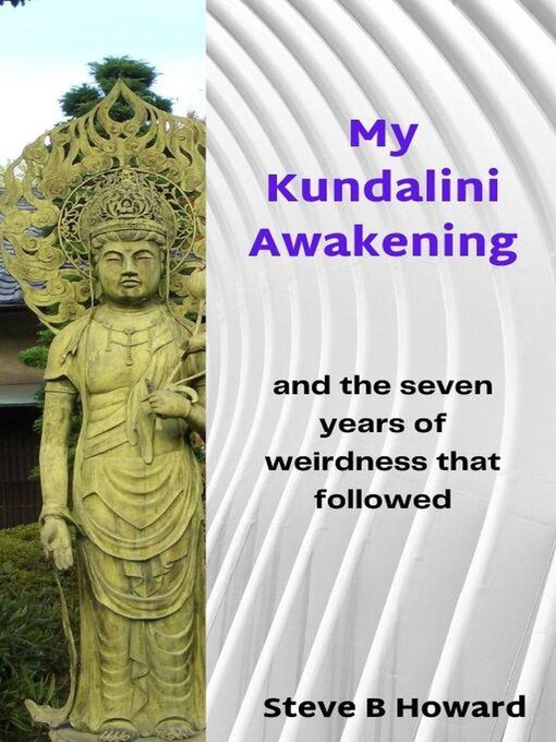 Title details for My Kundalini Awakening and the Seven Years of Weirdness That Followed by Steve Howard - Available